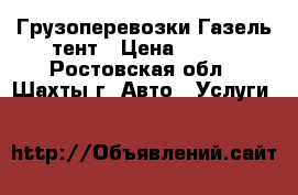 Грузоперевозки Газель тент › Цена ­ 450 - Ростовская обл., Шахты г. Авто » Услуги   